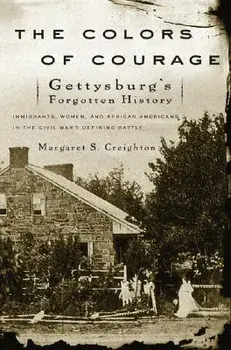 The Colors of Courage: Gettysburg's Forgotten History: Immigrants, Women, and African Americans in the Civil War's Defining Battle, Paperback/Margaret S. Creighton