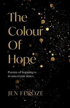 The Colour of Hope. Poems of Happiness in Uncertain Times, Paperback/Jen Feroze