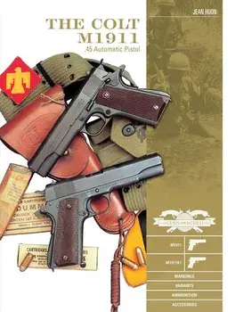 The Colt M1911 .45 Automatic Pistol: M1911, M1911a1, Markings, Variants, Ammunition, Accessories, Hardcover/Jean Huon