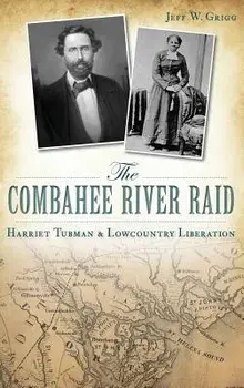 The Combahee River Raid: Harriet Tubman & Lowcountry Liberation, Hardcover/Jeff W. Grigg