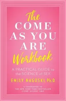 The Come as You Are Workbook, Paperback/Emily Nagoski