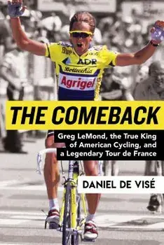 The Comeback: Greg Lemond, the True King of American Cycling, and a Legendary Tour de France, Paperback/Daniel de Vise