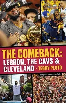 The Comeback: Lebron, the Cavs & Cleveland: How Lebron James Came Home and Brought Cleveland a Championship, Paperback/Terry Pluto
