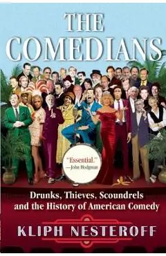 The Comedians: Drunks, Thieves, Scoundrels and the History of American Comedy - Kliph Nesteroff