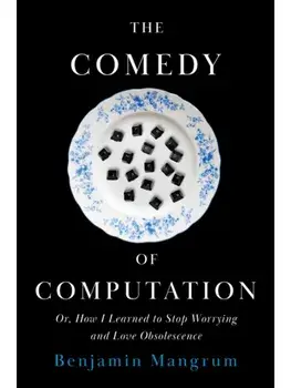 The Comedy of Computation. Or, How I Learned to Stop Worrying and Love Obsolescence, New ed, Paperback/Benjamin Mangrum