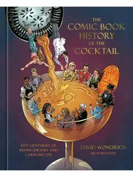 The Comic Book History of the Cocktail. Five Centuries of Mixing Drinks and Carrying On, Hardback/Dean Kotz