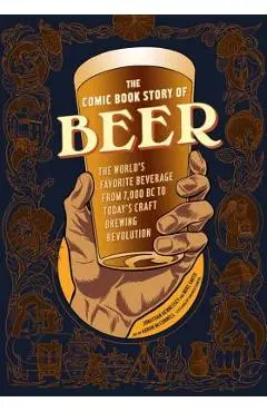 The Comic Book Story of Beer: The World's Favorite Beverage from 7000 BC to Today's Craft Brewing Revolution - Jonathan Hennessey