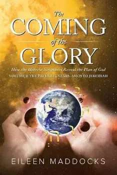 The Coming of the Glory Volume 2: How the Hebrew Scriptures Reveal the Plan of God, Paperback/Eileen Maddocks