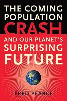 The Coming Population Crash: And Our Planet's Surprising Future, Paperback/Fred Pearce