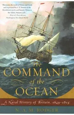 The Command of the Ocean: A Naval History of Britain, 1649--1815 - N. A. M. Rodger