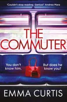 The Commuter. 'Couldn't stop reading. Emma Curtis is a genius!' Andrea Mara, Main, Paperback/Emma Curtis