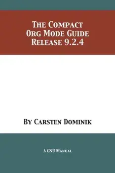 The Compact Org Mode Guide: Release 9.2.4, Paperback/Carsten Dominik