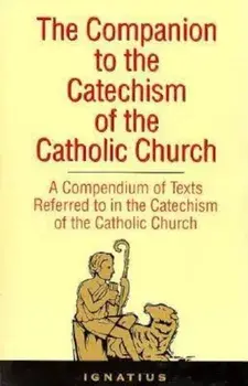 The Companion to the Catechism of the Catholic Church: A Compendium of Texts Referred to in the Catechism of the Catholic Church Including an Addendum, Paperback/St Ignatius