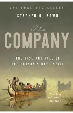 The Company: The Rise and Fall of the Hudson's Bay Empire - Stephen Bown