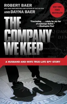 The Company We Keep: A Husband-And-Wife True-Life Spy Story, Paperback/Robert Baer