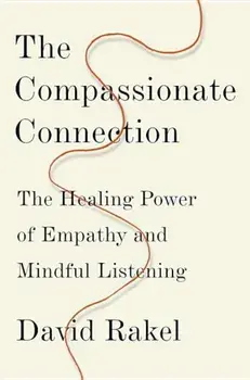 The Compassionate Connection: The Healing Power of Empathy and Mindful Listening, Hardcover/David Rakel