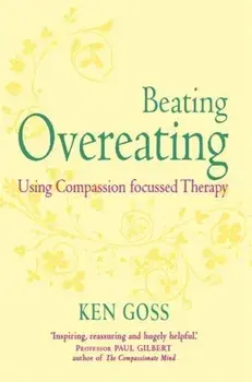 The Compassionate Mind Approach to Beating Overeating, Paperback/Kenneth Goss