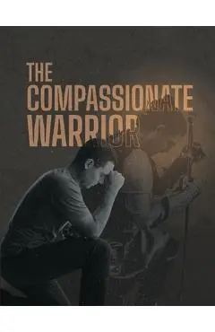 The Compassionate Warrior - Ted Roberts