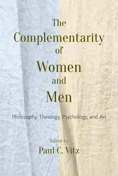 The Complementarity of Women and Men: Philosophy, Theology, Psychology, and Art, Paperback/Paul C. Vitz