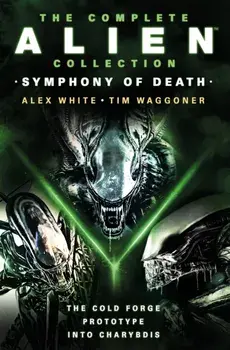 The Complete Alien Collection: Symphony of Death (The Cold Forge, Prototype, Into Charybdis), Paperback/Tim Waggoner