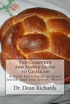 The Complete and Simple Guide to Challah: A Farm Boy's Guide to Great Jewish (and non-Jewish) Breads, Paperback/Dean Richards