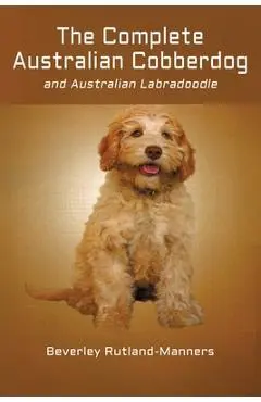 The Complete Australian Cobberdog And Australian Labradoodle - Beverley Rutland-manners