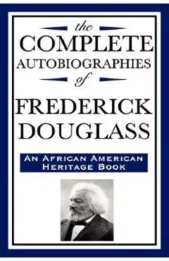 The Complete Autobiographies of Frederick Douglas (an African American Heritage Book) - Frederick Douglass