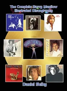 The Complete Barry Manilow Illustrated Discography (hardback), Hardcover/Daniel Selby