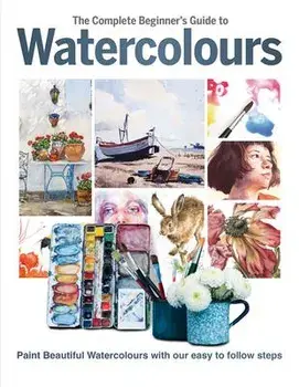 The Complete Beginner's Guide To Watercolours, Hardback/Phillipa Grafton