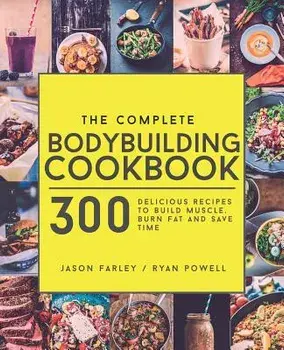 The Complete Bodybuilding Cookbook: 300 Delicious Recipes to Build Muscle, Burn Fat & Save Time, Paperback/Jason Farley