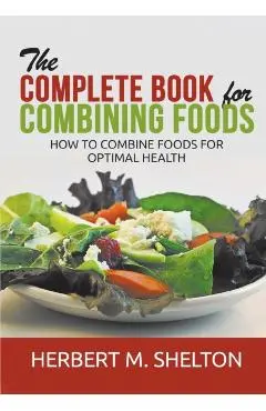 The Complete Book for Combining Foods - How to combine foods for optimal health - Herbert M. Shelton