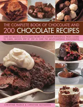 The Complete Book of Chocolate and 200 Chocolate Recipes. Over 200 Delicious, Easy-to-Make Recipes for Total Indulgence, from Cookies to Cakes, Shown Step by Step in Over 700 Mouthwatering Photographs, Hardback/Christine McFadden