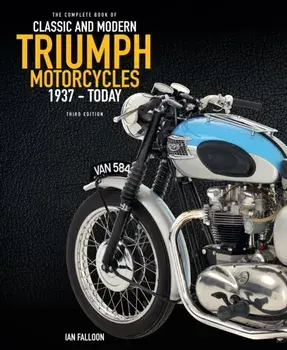 The Complete Book of Classic and Modern Triumph Motorcycles 3rd Edition. 1937 to Today, Third Edition, New Edition, Hardback/Ian Falloon