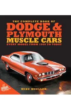 The Complete Book of Dodge and Plymouth Muscle Cars: Every Model from 1960 to Today - Mike Mueller