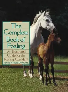 The Complete Book of Foaling: An Illustrated Guide for the Foaling Attendant, Hardcover/Karen E. N. Hayes