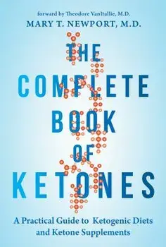 The Complete Book of Ketones: A Practical Guide to Ketogenic Diets and Ketone Supplements, Paperback/Mary Newport