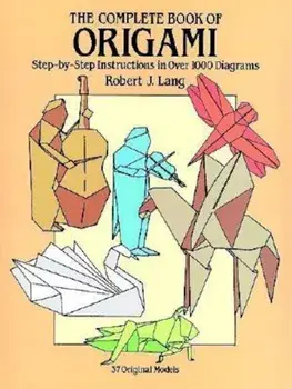The Complete Book of Origami: Step-By-Step Instructions in Over 1000 Diagrams, Paperback/Robert J. Lang