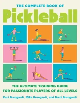 The Complete Book Of Pickleball. The Ultimate Training Guide for Passionate Players of All Levels, Paperback/Mike Brungardt