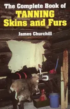 The Complete Book of Tanning Skins and Furs, Hardcover/James Churchill