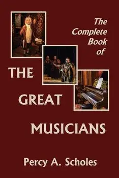 The Complete Book of the Great Musicians (Yesterday's Classics), Paperback/Percy A. Scholes