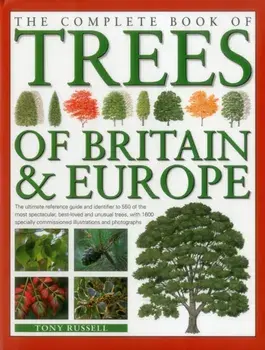 The Complete Book of Trees of Britain & Europe. The Ultimate Reference Guide and Identifier to 550 of the Most Spectacular, Best-Loved and Unusual Trees, Hardback/Tony Russell