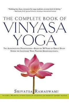 The Complete Book of Vinyasa Yoga: The Authoritative Presentation-Based on 30 Years of Direct Study Under the Legendary Yoga Teacher Krishnamacha [Wit - Srivatsa Ramaswami