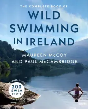 The Complete Book of Wild Swimming in Ireland, Paperback/Maureen McCoy