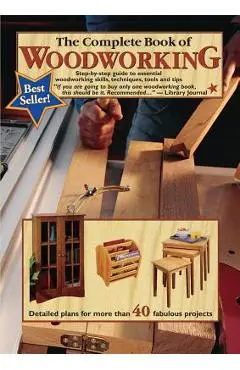 The Complete Book of Woodworking: Step-By-Step Guide to Essential Woodworking Skills, Techniques and Tips - Tom Carpenter
