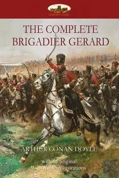 The Complete Brigadier Gerard: with 55 original illustrations by W.B.Wollen, Paperback/Arthur Conan Doyle
