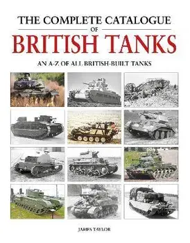 The Complete Catalogue of British Tanks, Hardback/James Taylor