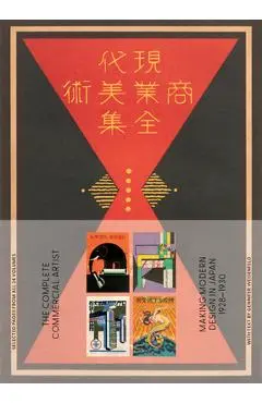 The Complete Commercial Artist: Making Modern Design in Japan, 1928-1930 - Gennifer Weisenfeld