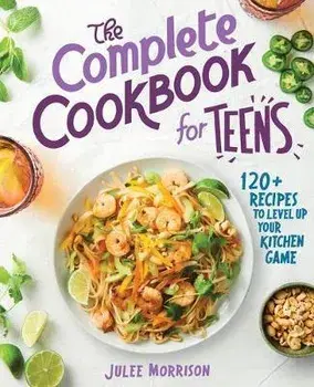 The Complete Cookbook for Teens: 120+ Recipes to Level Up Your Kitchen Game, Paperback/Julee Morrison