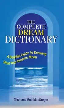 The Complete Dream Dictionary: A Bedside Guide to Knowing What Your Dreams Mean, Paperback/Trish MacGregor