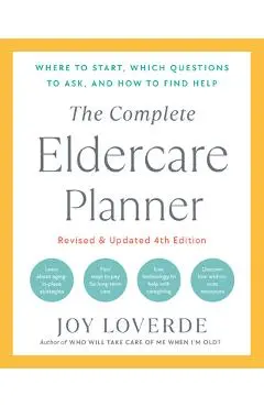 The Complete Eldercare Planner, Revised and Updated 4th Edition: Where to Start, Which Questions to Ask, and How to Find Help - Joy Loverde
